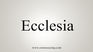 How To Say Ecclesia [upl. by Okomot868]