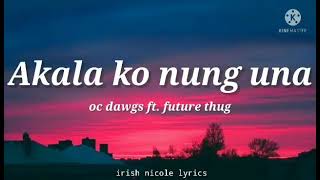 Oc Dawgs ft future thug  Akala ko nung una lyrics 🎵 [upl. by Seena]