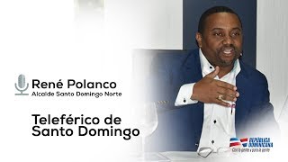 René Polanco alcalde SDN Teleférico de Santo Domingo [upl. by Efram974]