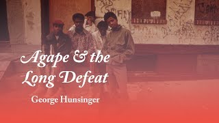 Agape and the Long Defeat  George Hunsinger [upl. by Aw107]