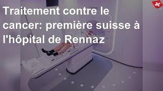 Traitement contre le cancer première suisse à lhôpital de Rennaz [upl. by Eskil]