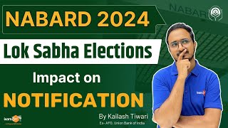 NABARD 2024  NABARD Notification amp Impact of Lok Sabha Elections By Kailash Sir [upl. by Aimas]