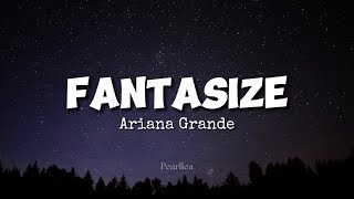 Ariana Grande  Fantasize Lyrics [upl. by Lebama]