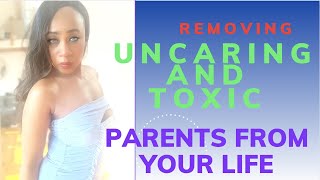 Removing the uncaring Toxic Parents From your Life [upl. by Beebe]