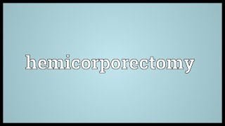 Hemicorporectomy Meaning [upl. by Olocin846]