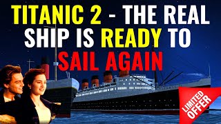 TITANIC 2  THE REAL SHIP IS READY TO SAIL AGAIN [upl. by Hanson472]