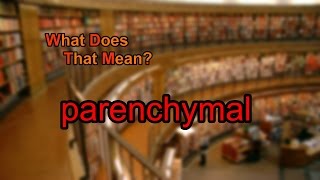 What does parenchymal mean [upl. by Suiratnauq]