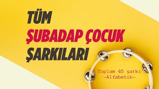 Tüm Şarkılar  Şubadap Çocuk  45 şarkı  2 saat 14 dk [upl. by Emelda]