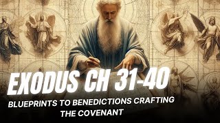 Blueprints to Benedictions Crafting the Covenant  Exodus Chapter 3140 [upl. by Aggri]