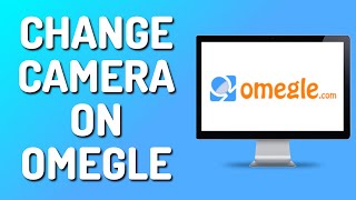 How to Change Camera on Omegle Full Guide [upl. by Nostaw150]