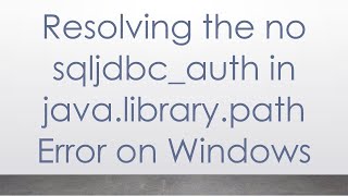 Resolving the no sqljdbcauth in javalibrarypath Error on Windows [upl. by Oinotnanauj10]