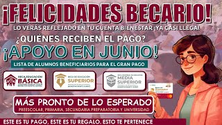 🚨💸¡¡ENTREGA DE BECAS EN JUNIO🚨💸LISTA DE ALUMNOS QUE TENDRÁN PAGO ANTICIPADO ¡ANTES DE LO PLANEADO [upl. by Bozovich]