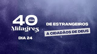 DIA 24  40 dias de milagres  Pra Beatriz  De estrangeiros a cidadão de Deus [upl. by Zacks]