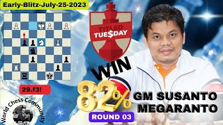 GM SUSANTO MEGARANTO EARLYTitledTuesdayBlitzJuly252023ROUND 03 [upl. by Phelgen]