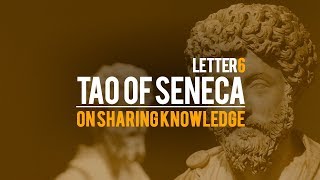 Tao Of Seneca Letter 6  On Sharing Knowledge [upl. by Munn]