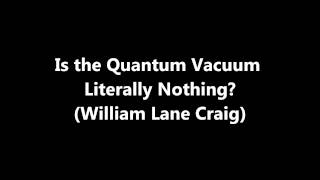 Is the Quantum Vacuum Literally Nothing William Lane Craig [upl. by Jacki593]