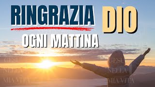 Ringrazia Dio ogni mattina preghiera per iniziare la giornata Motivazione Cristiana [upl. by Ashwell148]