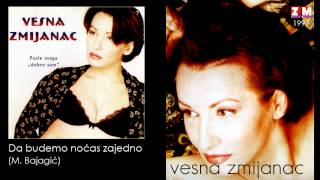 Vesna Zmijanac  Da budemo nocas zajedno  Audio 1997 [upl. by Bethanne]