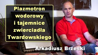 Plazmotron wodorowy i tajemnice zwierciadła Twardowskiego  Arkadiusz Brzeski [upl. by Notkcorb959]