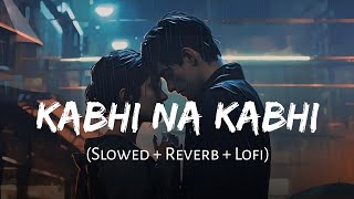 Hoga Jahan Pe Andheron Ka Sawera  Kabhi Na Kabhi  Slowed  Reverb  Aditya Narayan SSR Lofi [upl. by Ruenhs]