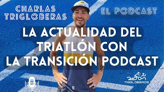 CT11 Un vistazo a la actualidad del Triatlón con quotLa Transición Podcastquot [upl. by Creigh]