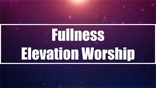 Fullness  Elevation Worship Lyrics [upl. by Ahsiat]