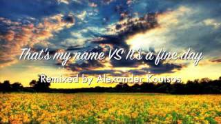 Thats my name Vs Its a fine day Alexander Koutsos Remix [upl. by Pooh]