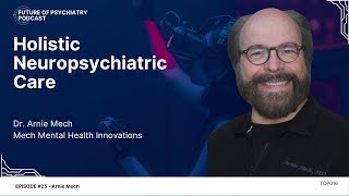 Holistic Neuropsychiatric Care with Dr Arnie Mech [upl. by Enoid448]