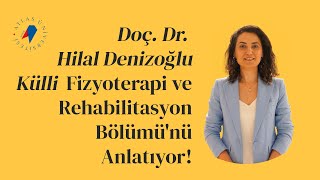 Doç Dr Hilal Denizoğlu Külli Fizyoterapi ve Rehabilitasyon Bölümünü Anlatıyor [upl. by Elohcan]