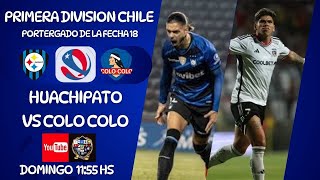 HUACHIPATO vs COLO COLO  PRIMERA DIV DE CHILE  PENDIENTE DE LA FECHA 18  EN VIVO [upl. by Fording944]