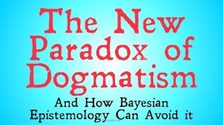 The New Paradox of Dogmatism Bayesian Epistemology [upl. by Eaj]