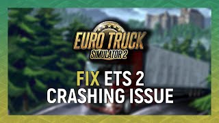 How To Fix Euro Truck Simulator 2 Crashes PC  ETS 2 Random Crashing [upl. by Enirahtac]