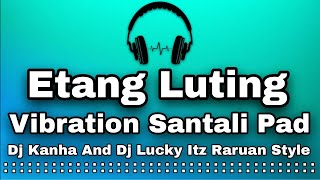 Etang LutingVibration Santali Pad MixDj Kanha And Dj Lucky Itz Raruan Style [upl. by Ileana]