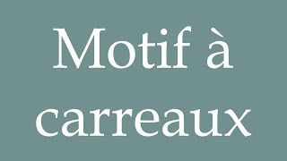 How to Pronounce Motif à carreaux Checkered pattern Correctly in French [upl. by Anitsej]