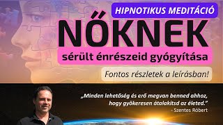 NŐKNEK  SÉRÜLT ÉNRÉSZEID GYÓGYÍTÁSA hipnotikus meditáció [upl. by Nerrak250]