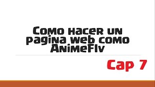 Como hacer una pagina web como animeflv  cap 7 [upl. by Tnilk]