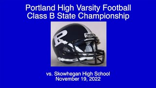 Portland High Varsity Football vs Skowhegan State Class B Championship November 19 2022 [upl. by Nosirrag]