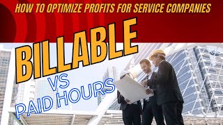 Billable vs Actual Paid Hours  How to Optimize Profits for Service Companies [upl. by Posner864]