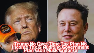 Trump No Over Time Tax Plan No Income Tax amp Auditing Government Plan Elon Musk Endorse trump elon [upl. by Saxon585]