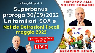 Superbonus proroga 30092022 Unifamiliari SOA e altre notizie Detrazioni fiscali maggio 2022 [upl. by Eyaf467]