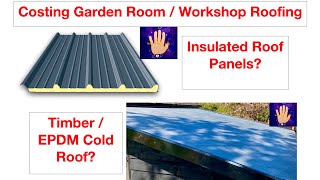 Costing Roofing Systems for a Garden Room  Workshop Insulated Panels v Timber  EPDM [upl. by Branham560]