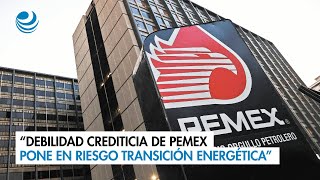 “Debilidad crediticia de Pemex pone en riesgo transición energética” [upl. by Simonetta709]