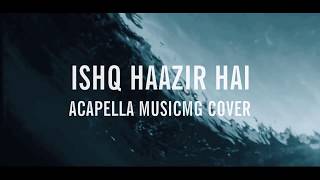 Ishq Haazir Hai MusicMG Accapella Cover [upl. by Virgel118]