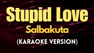 Stupid Love  Salbakuta Karaoke [upl. by Aigneis]