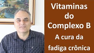 Vitaminas do complexo B A cura da fadiga crônica [upl. by Jorry521]