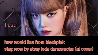 how would lisa sing wow by stray kıds danceracha ai cover [upl. by Peregrine255]