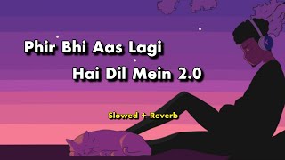 Phir bhi aas lagi hai Dil Mein 20 SlowedReverb Lofi song  Lofi Remix Version  Hindi Lofi song [upl. by Atiuqrahc]