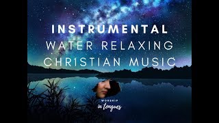 3 HOURS OF RELAXING CHRISTIAN MUSIC  WATER SOUND  SLEEP  INSTRUMENTAL  PEACEFUL [upl. by Valaria]