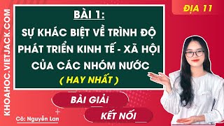 Địa lí 11 Kết nối tri thức Bài 1 Sự khác biệt về trình độ phát triển KT  XH của các nhóm nước [upl. by Ennyroc]