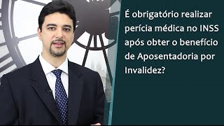 O Aposentado por Invalidez é Obrigado a Realizar Perícias Periódicas no INSS [upl. by Barrie]